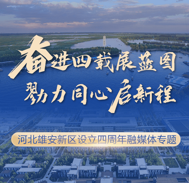 奋进四载展蓝图-截力同心启新程-河北雄安新区设立四周年融媒体专题_中国雄安官网