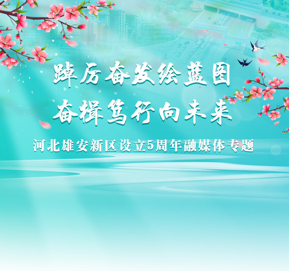 雄安新区设立五周年专题_中国雄安官网