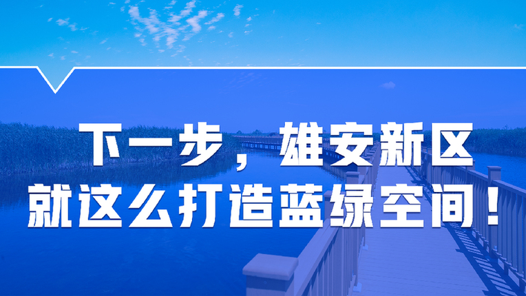 下一步，雄安新区这么打造蓝绿空间