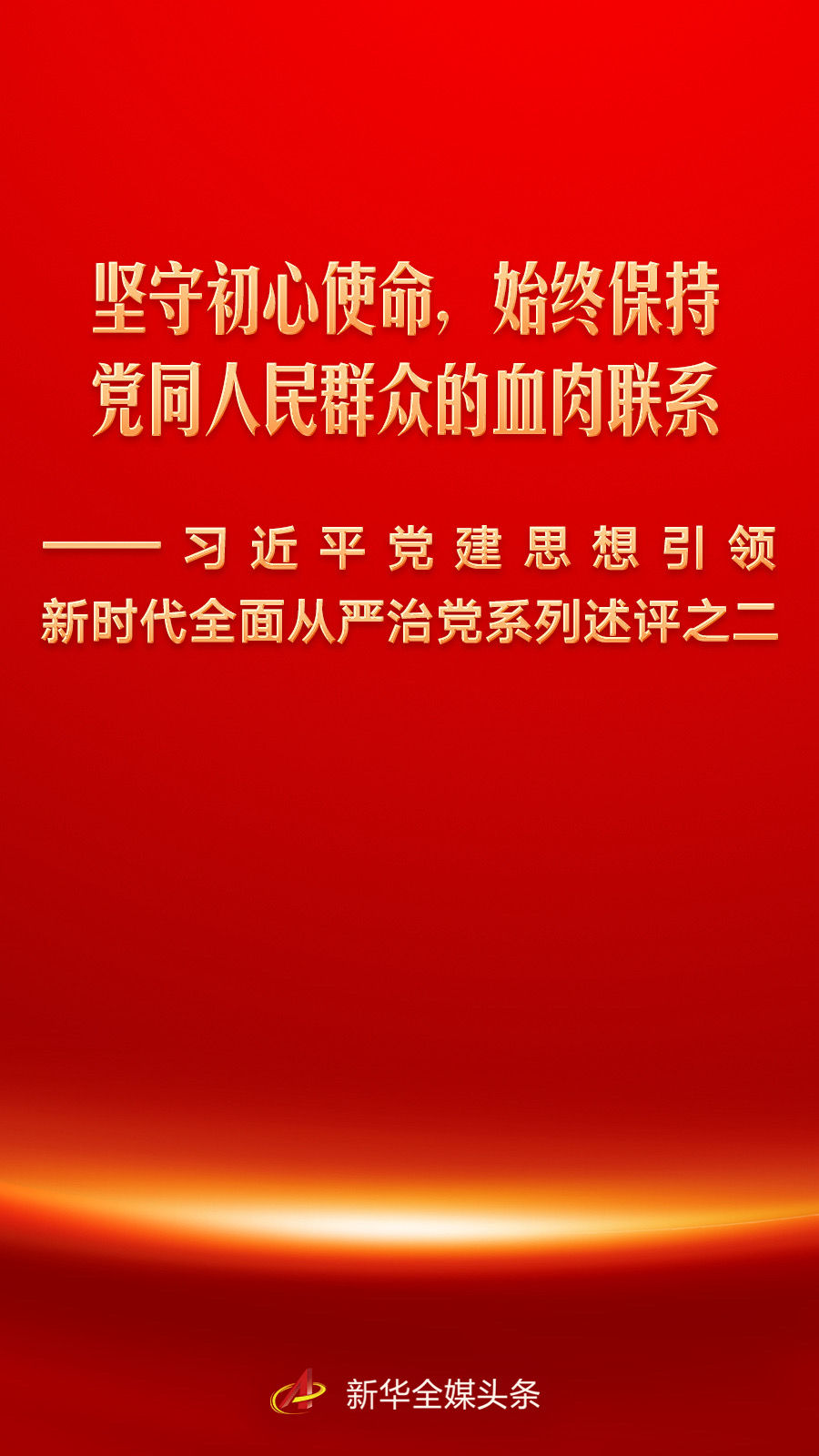 坚守初心使命，始终保持党同人民群众的血肉联系——习近平党建思想引领新时代全面从严治党系列述评之二